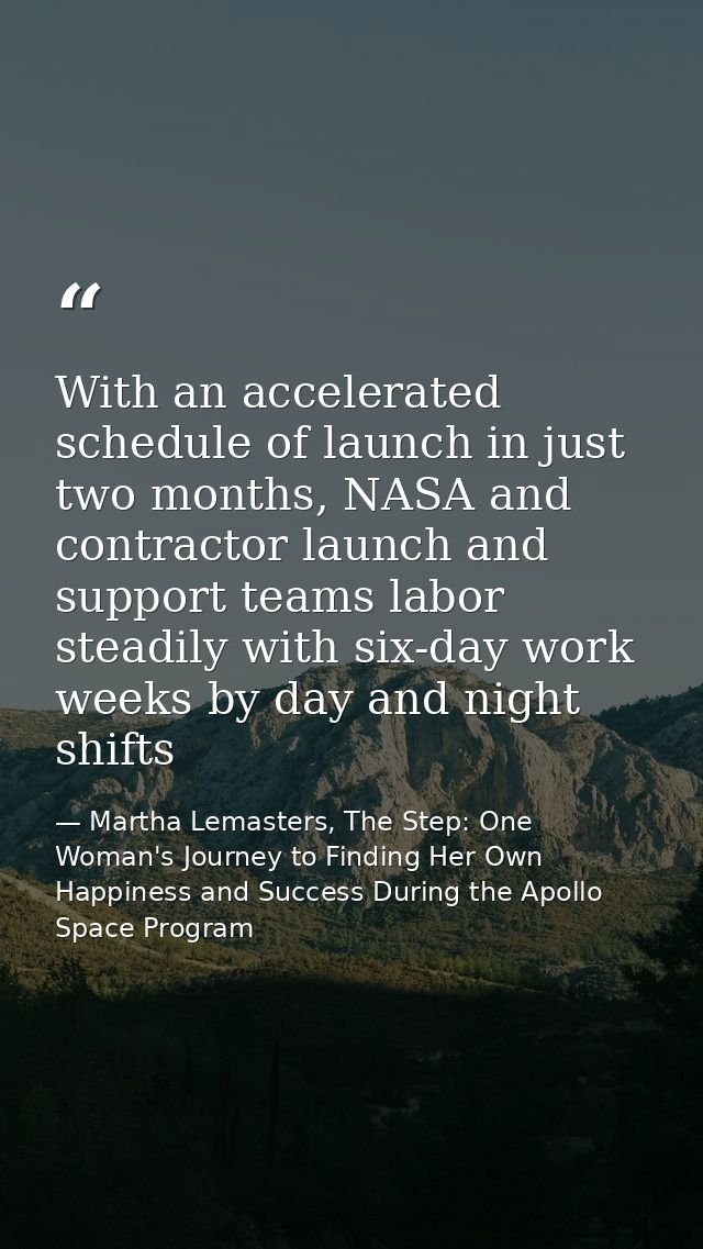 With an accelerated schedule of launch in just two months, NASA and contractor launch and support teams labor steadily w — Martha Lemasters, The Step: One Woman's Journey to Finding Her Own Happiness and Success During the Apollo Space Program
