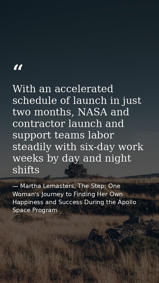 With an accelerated schedule of launch in just two months, NASA and contractor launch and support teams labor steadily w — Martha Lemasters, The Step: One Woman's Journey to Finding Her Own Happiness and Success During the Apollo Space Program