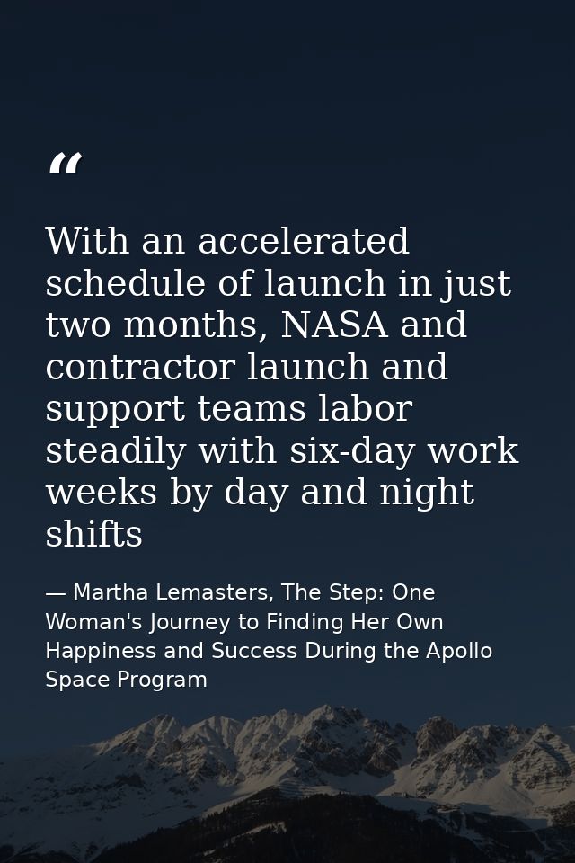 With an accelerated schedule of launch in just two months, NASA and contractor launch and support teams labor steadily w — Martha Lemasters, The Step: One Woman's Journey to Finding Her Own Happiness and Success During the Apollo Space Program
