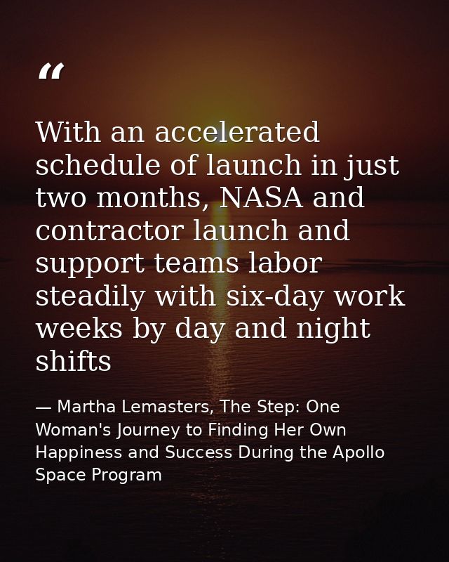 With an accelerated schedule of launch in just two months, NASA and contractor launch and support teams labor steadily w — Martha Lemasters, The Step: One Woman's Journey to Finding Her Own Happiness and Success During the Apollo Space Program