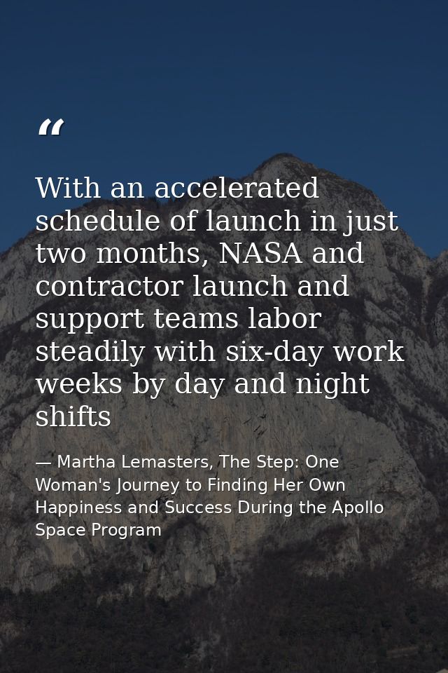 With an accelerated schedule of launch in just two months, NASA and contractor launch and support teams labor steadily w — Martha Lemasters, The Step: One Woman's Journey to Finding Her Own Happiness and Success During the Apollo Space Program