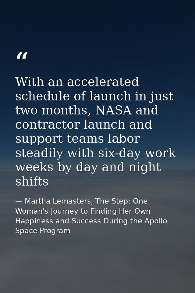 With an accelerated schedule of launch in just two months, NASA and contractor launch and support teams labor steadily w — Martha Lemasters, The Step: One Woman's Journey to Finding Her Own Happiness and Success During the Apollo Space Program