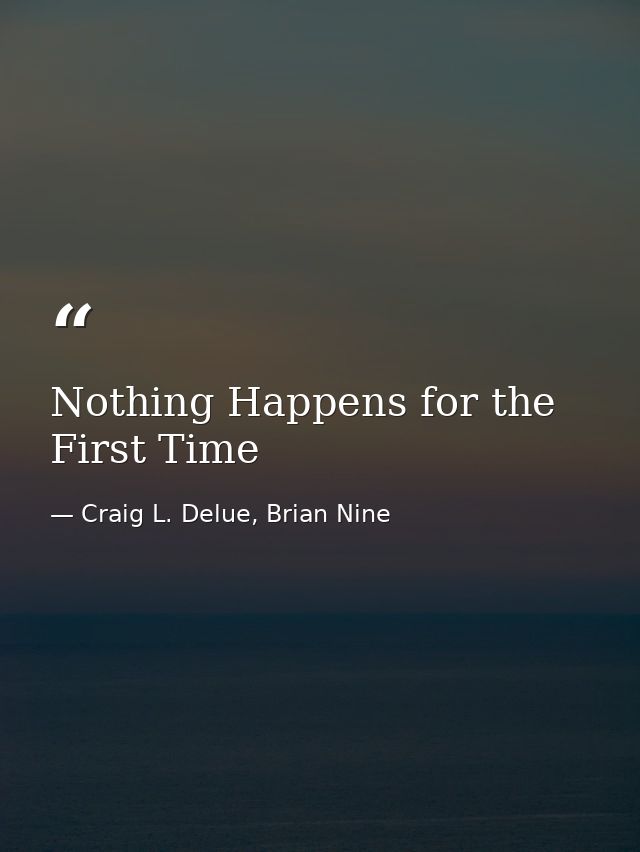 Nothing Happens for the First Time — Craig L. Delue, Brian Nine