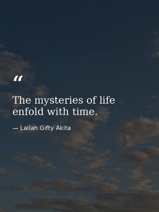 The mysteries of life enfold with time. — Lailah Gifty Akita