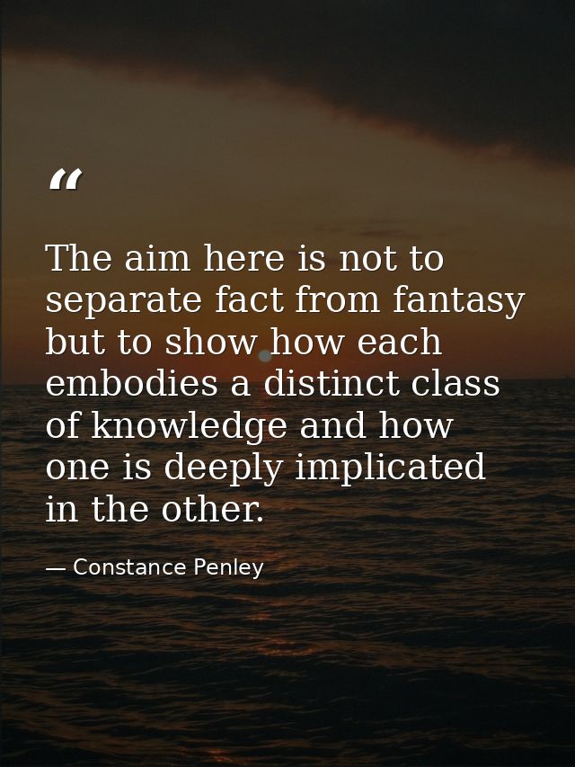 The aim here is not to separate fact from fantasy but to show how each embodies a distinct class of knowledge and how on — Constance Penley