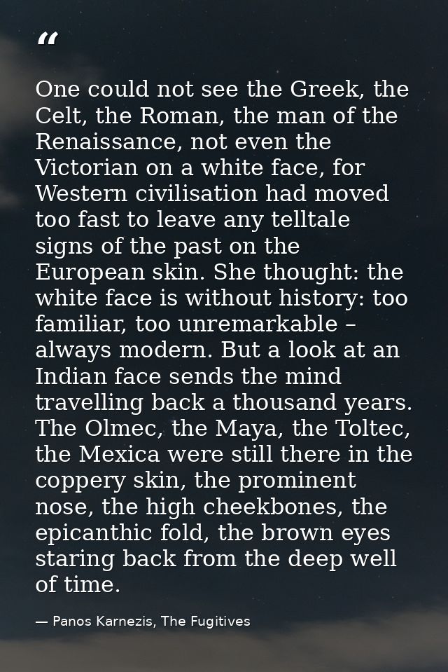 One could not see the Greek, the Celt, the Roman, the man of the Renaissance, not even the Victorian on a white face, fo — Panos Karnezis, The Fugitives