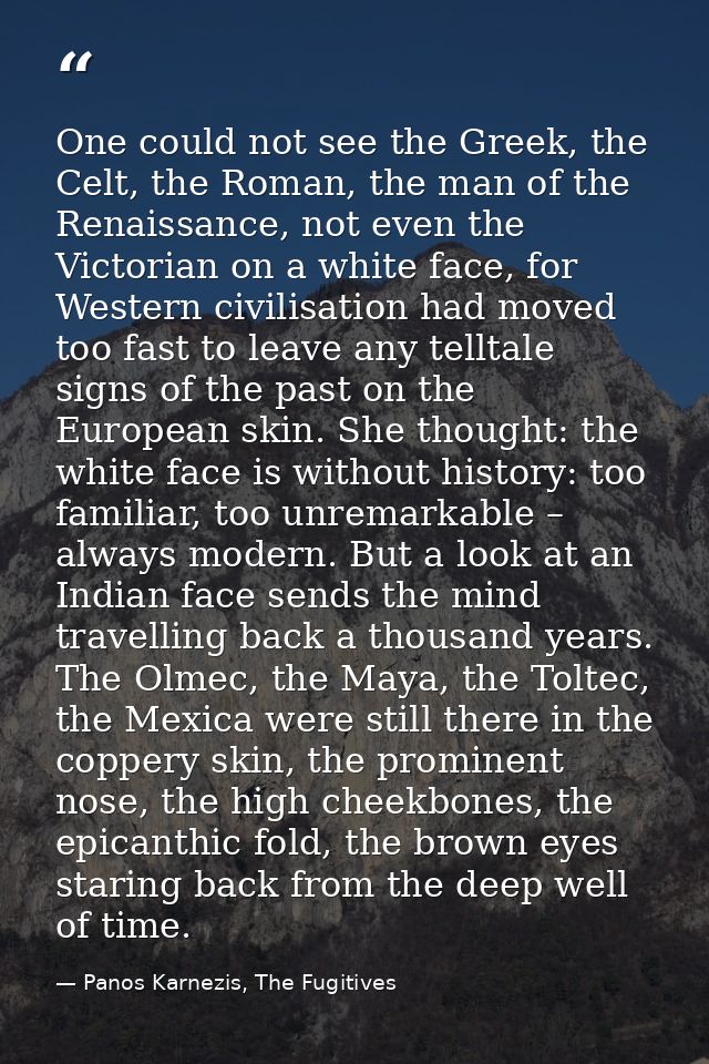 One could not see the Greek, the Celt, the Roman, the man of the Renaissance, not even the Victorian on a white face, fo — Panos Karnezis, The Fugitives