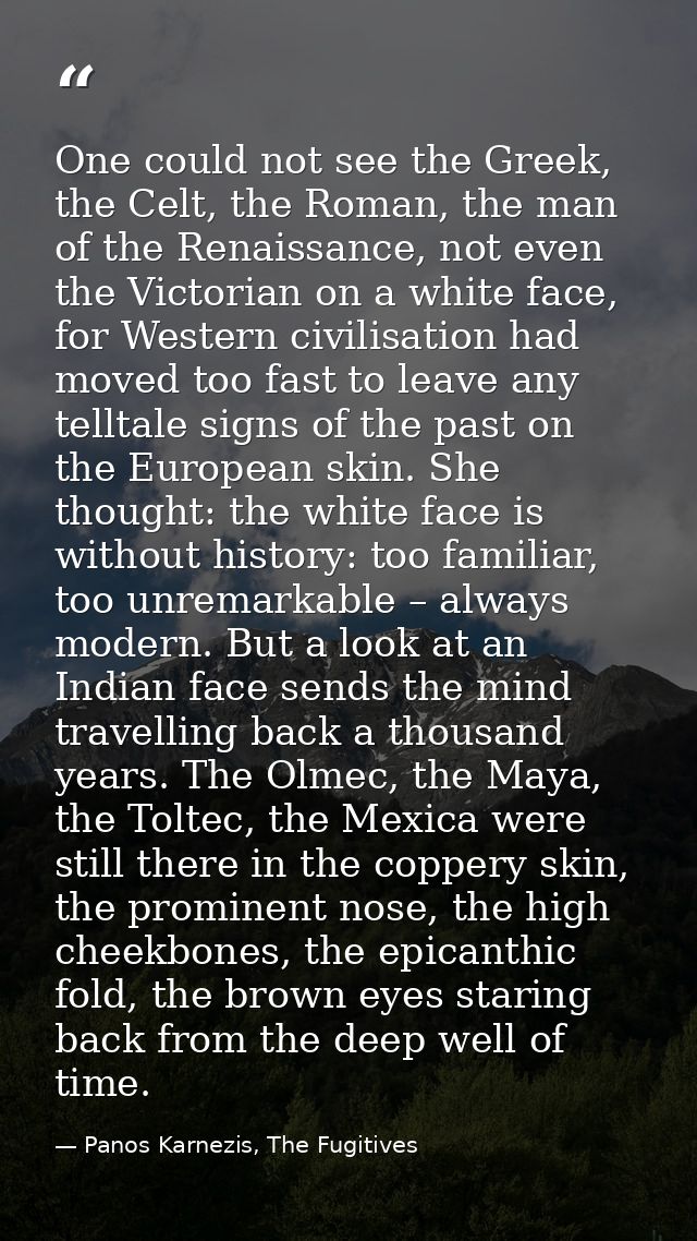 One could not see the Greek, the Celt, the Roman, the man of the Renaissance, not even the Victorian on a white face, fo — Panos Karnezis, The Fugitives