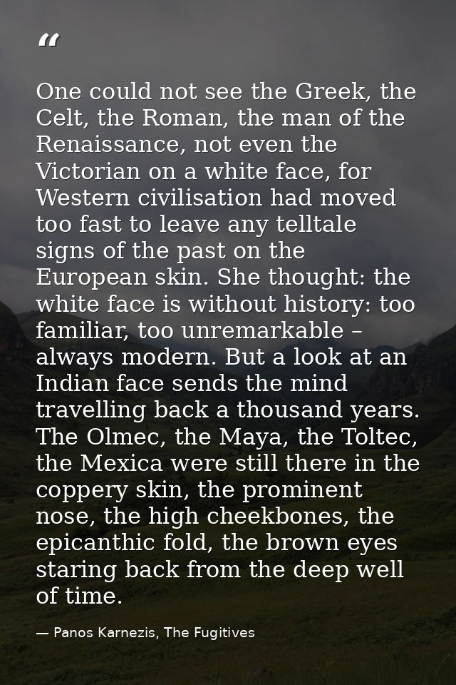 One could not see the Greek, the Celt, the Roman, the man of the Renaissance, not even the Victorian on a white face, fo — Panos Karnezis, The Fugitives