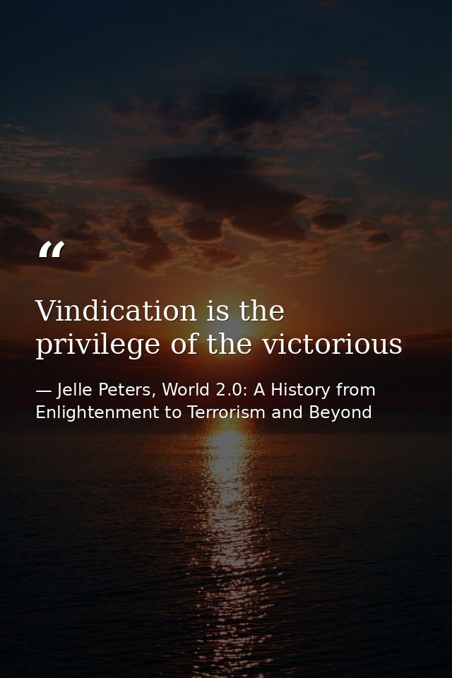 Vindication is the privilege of the victorious — Jelle Peters, World 2.0: A History from Enlightenment to Terrorism and Beyond