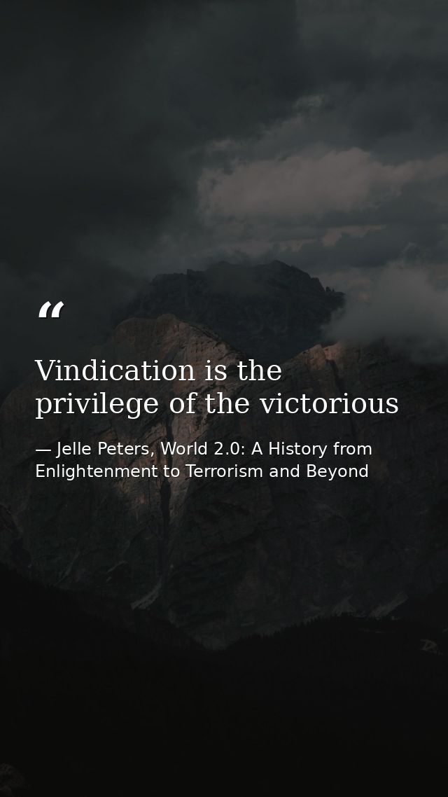 Vindication is the privilege of the victorious — Jelle Peters, World 2.0: A History from Enlightenment to Terrorism and Beyond