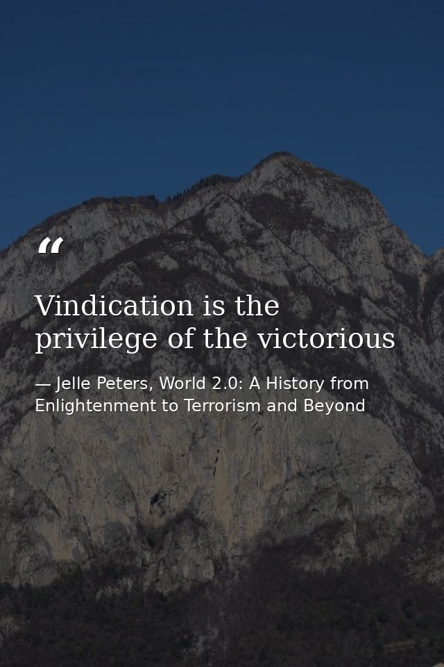 Vindication is the privilege of the victorious — Jelle Peters, World 2.0: A History from Enlightenment to Terrorism and Beyond