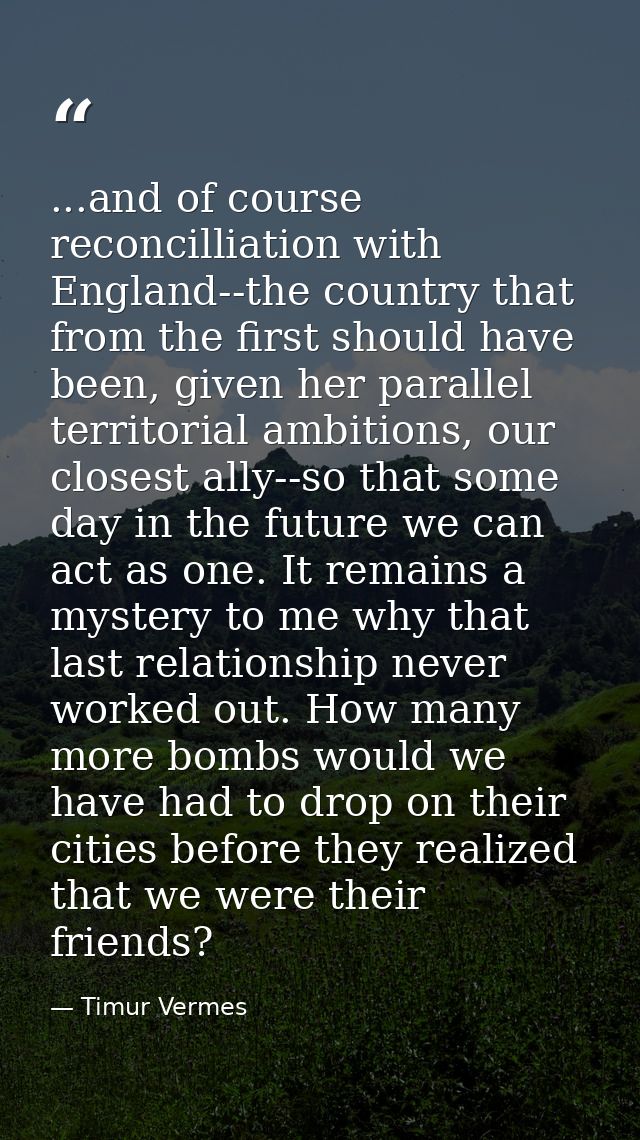 ...and of course reconcilliation with England--the country that from the first should have been, given her parallel terr — Timur Vermes