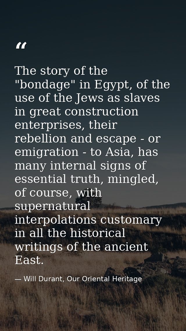 The story of the "bondage" in Egypt, of the use of the Jews as slaves in great construction enterprises, their rebellion — Will Durant, Our Oriental Heritage