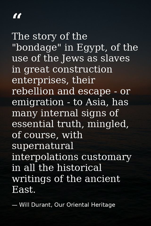 The story of the "bondage" in Egypt, of the use of the Jews as slaves in great construction enterprises, their rebellion — Will Durant, Our Oriental Heritage