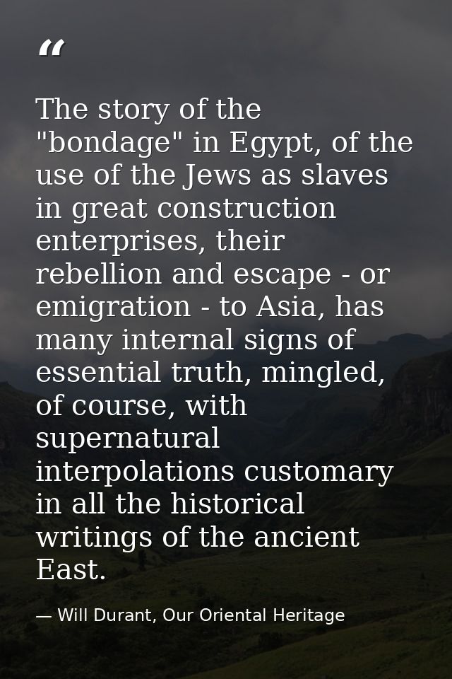The story of the "bondage" in Egypt, of the use of the Jews as slaves in great construction enterprises, their rebellion — Will Durant, Our Oriental Heritage