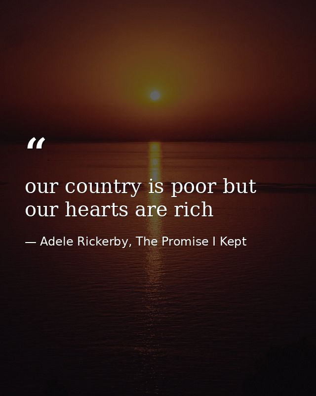 our country is poor but our hearts are rich — Adele Rickerby, The Promise I Kept
