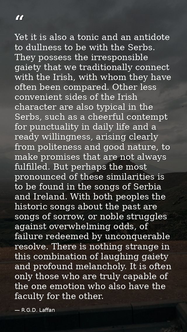 Yet it is also a tonic and an antidote to dullness to be with the Serbs. They possess the irresponsible gaiety that we t — R.G.D. Laffan