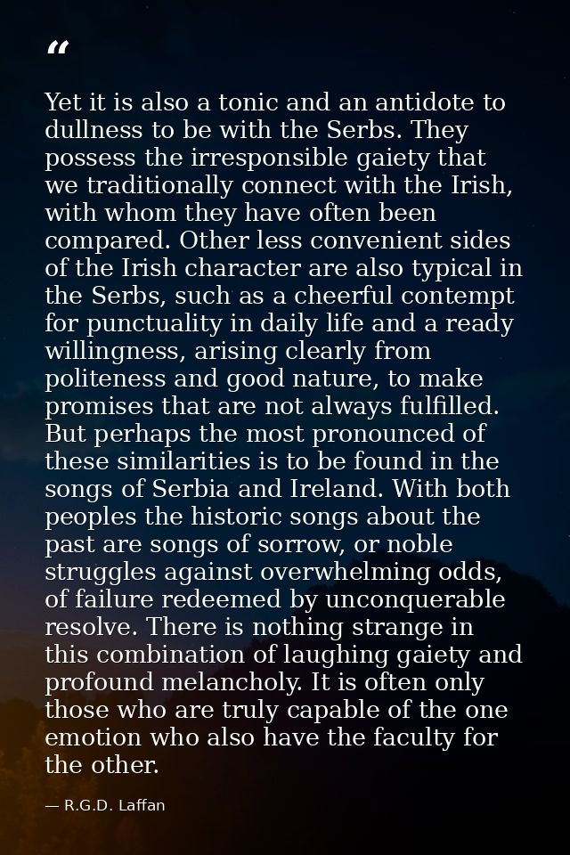 Yet it is also a tonic and an antidote to dullness to be with the Serbs. They possess the irresponsible gaiety that we t — R.G.D. Laffan