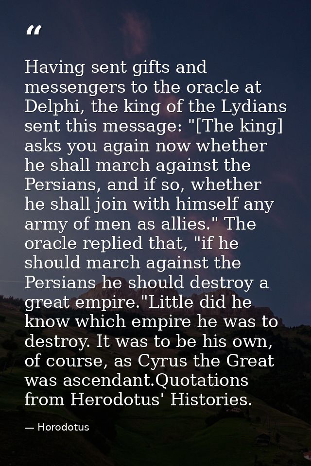 Having sent gifts and messengers to the oracle at Delphi, the king of the Lydians sent this message: "[The king] asks yo — Horodotus