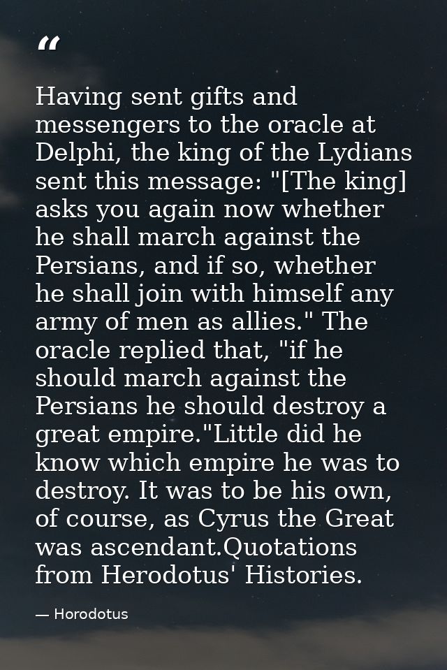 Having sent gifts and messengers to the oracle at Delphi, the king of the Lydians sent this message: "[The king] asks yo — Horodotus