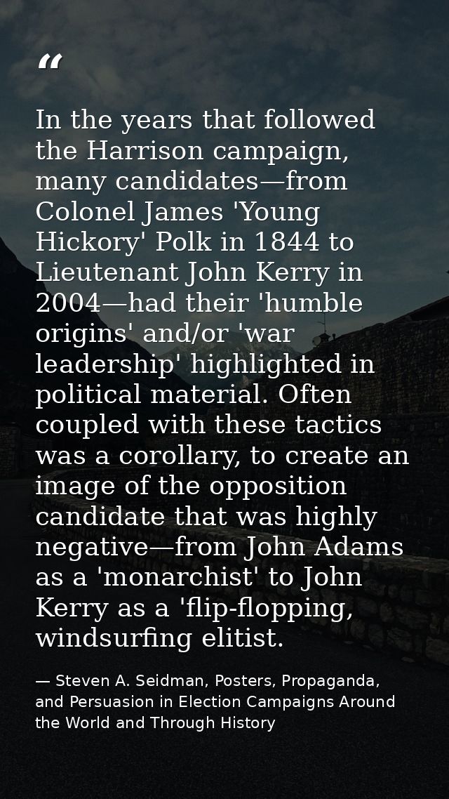 In the years that followed the Harrison campaign, many candidates—from Colonel James 'Young Hickory' Polk in 1844 to Lie — Steven A. Seidman, Posters, Propaganda, and Persuasion in Election Campaigns Around the World and Through History