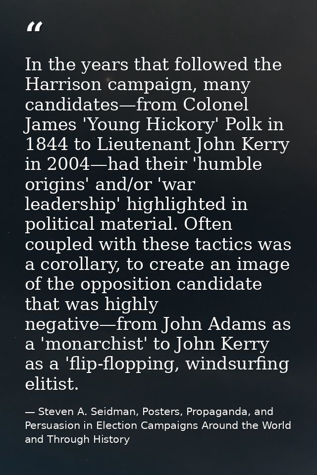 In the years that followed the Harrison campaign, many candidates—from Colonel James 'Young Hickory' Polk in 1844 to Lie — Steven A. Seidman, Posters, Propaganda, and Persuasion in Election Campaigns Around the World and Through History