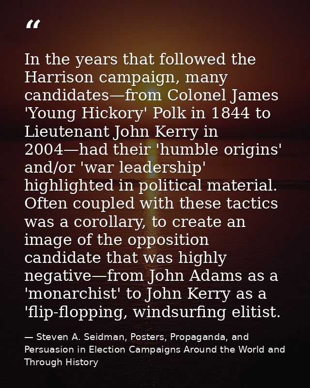 In the years that followed the Harrison campaign, many candidates—from Colonel James 'Young Hickory' Polk in 1844 to Lie — Steven A. Seidman, Posters, Propaganda, and Persuasion in Election Campaigns Around the World and Through History