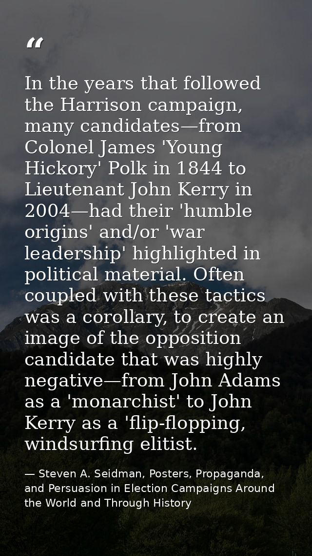 In the years that followed the Harrison campaign, many candidates—from Colonel James 'Young Hickory' Polk in 1844 to Lie — Steven A. Seidman, Posters, Propaganda, and Persuasion in Election Campaigns Around the World and Through History