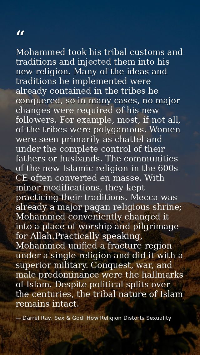 Mohammed took his tribal customs and traditions and injected them into his new religion. Many of the ideas and tradition — Darrel Ray, Sex & God: How Religion Distorts Sexuality
