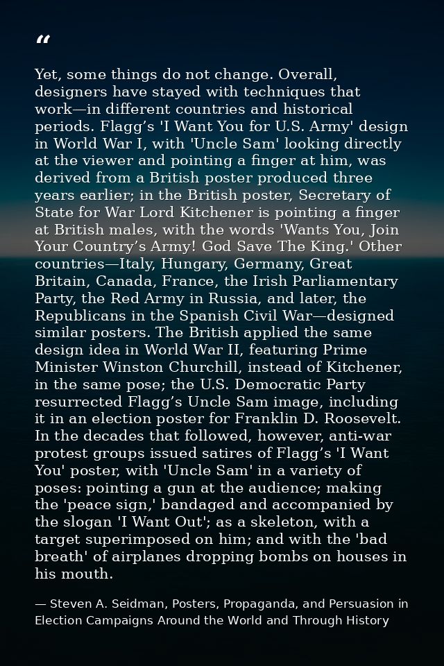Yet, some things do not change. Overall, designers have stayed with techniques that work—in different countries and hist — Steven A. Seidman, Posters, Propaganda, and Persuasion in Election Campaigns Around the World and Through History