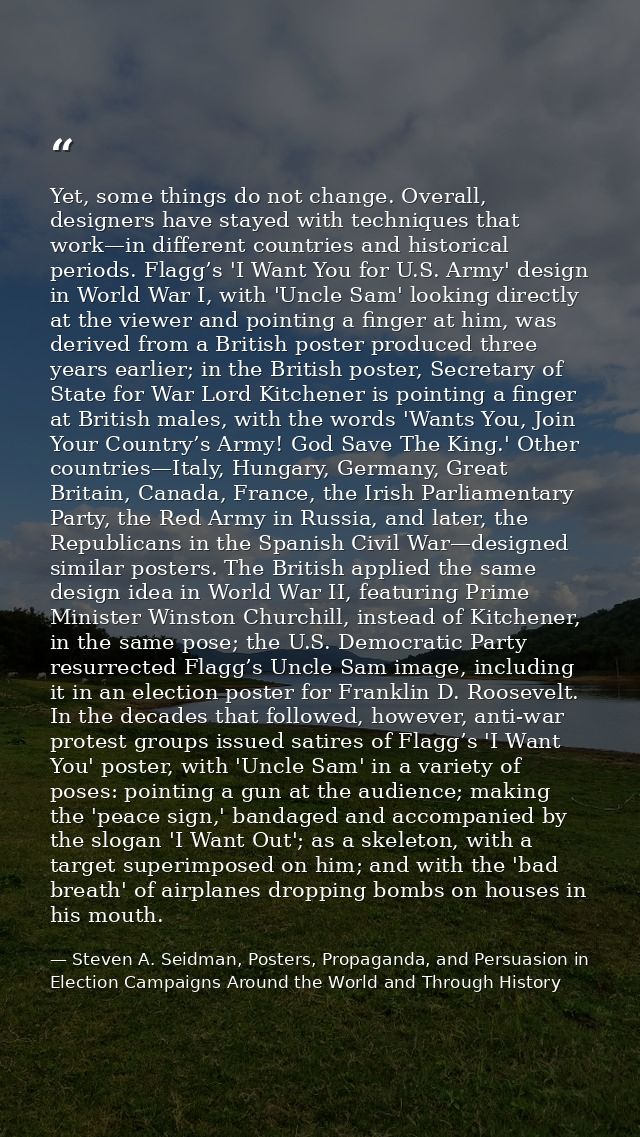 Yet, some things do not change. Overall, designers have stayed with techniques that work—in different countries and hist — Steven A. Seidman, Posters, Propaganda, and Persuasion in Election Campaigns Around the World and Through History