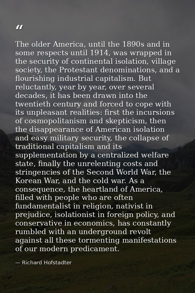 The older America, until the 1890s and in some respects until 1914, was wrapped in the security of continental isolation — Richard Hofstadter