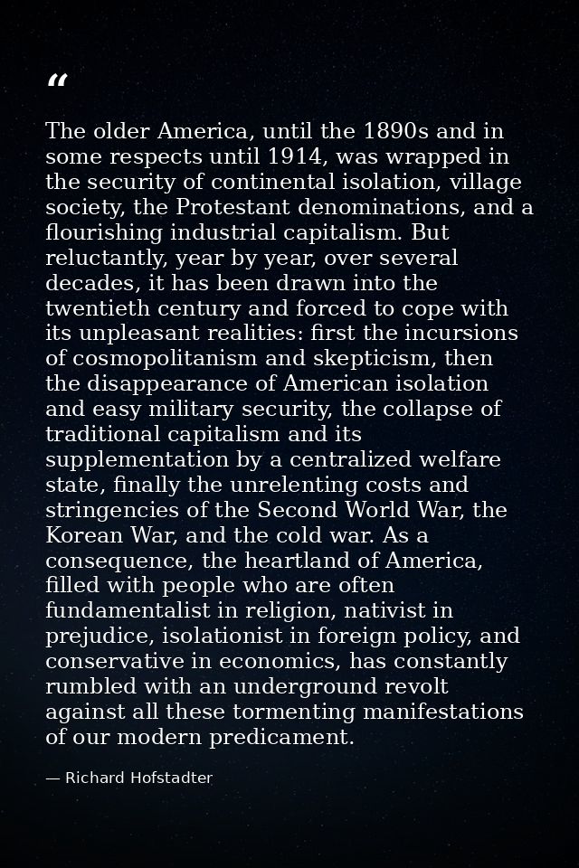 The older America, until the 1890s and in some respects until 1914, was wrapped in the security of continental isolation — Richard Hofstadter