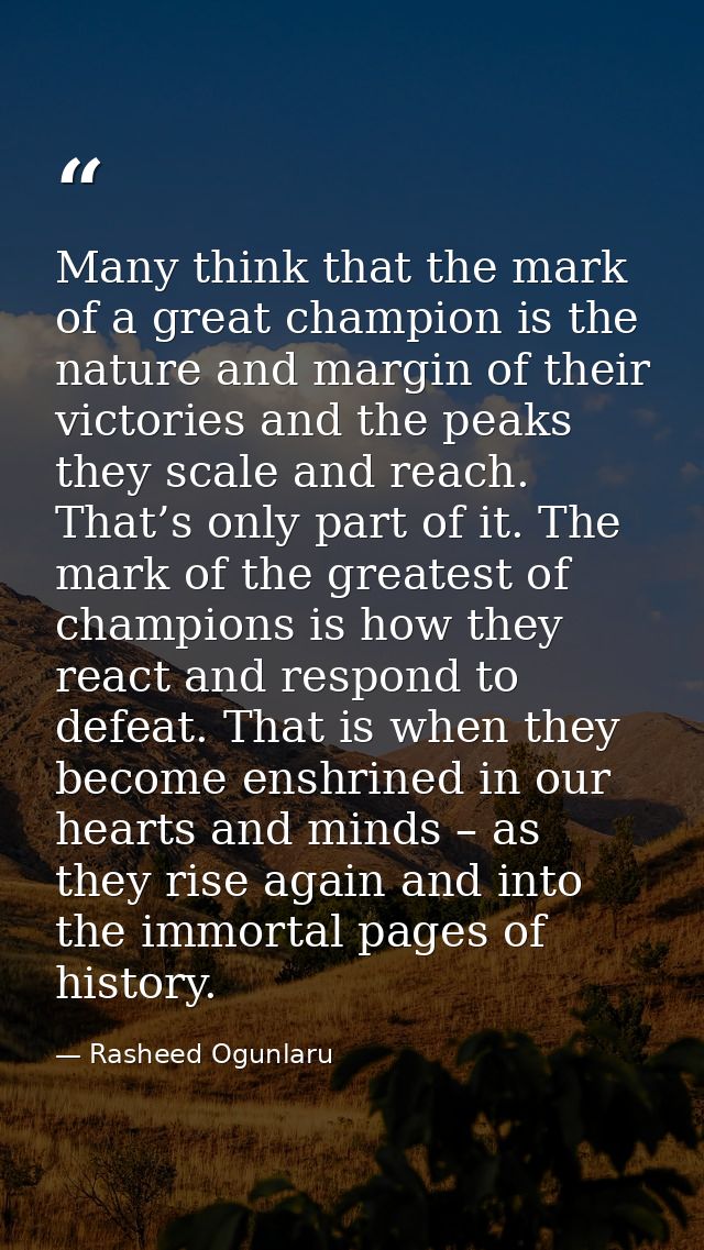 Many think that the mark of a great champion is the nature and margin of their victories and the peaks they scale and re — Rasheed Ogunlaru