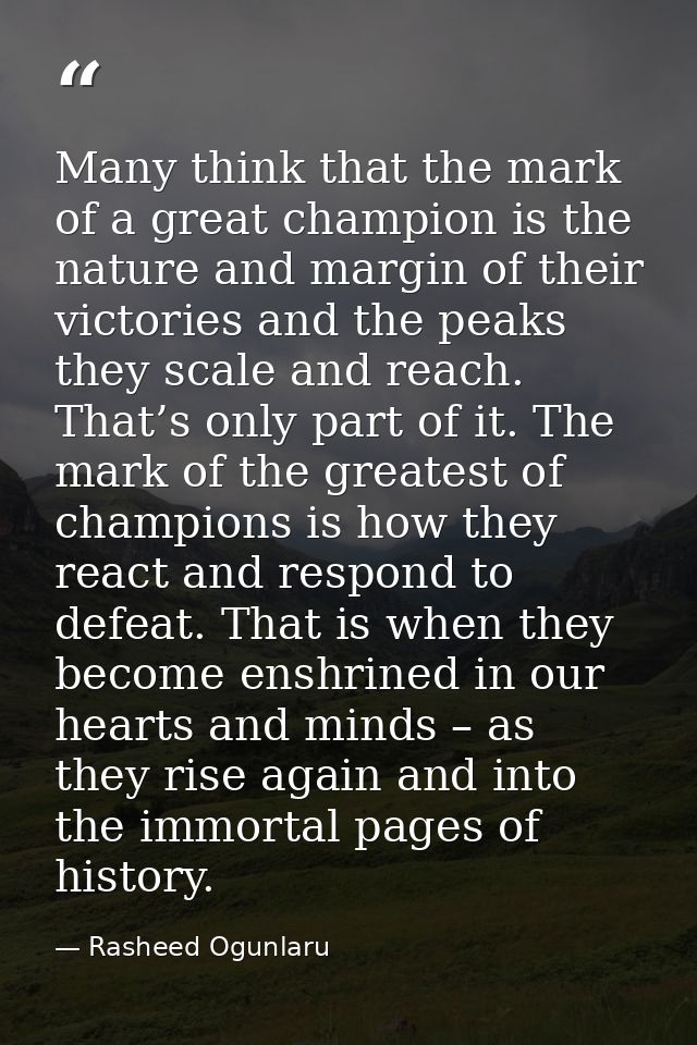Many think that the mark of a great champion is the nature and margin of their victories and the peaks they scale and re — Rasheed Ogunlaru
