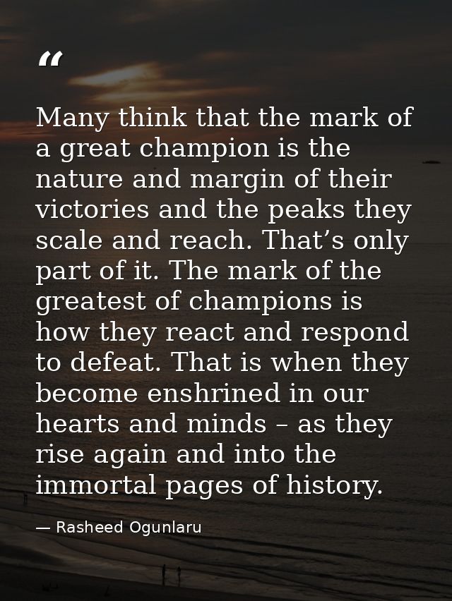 Many think that the mark of a great champion is the nature and margin of their victories and the peaks they scale and re — Rasheed Ogunlaru