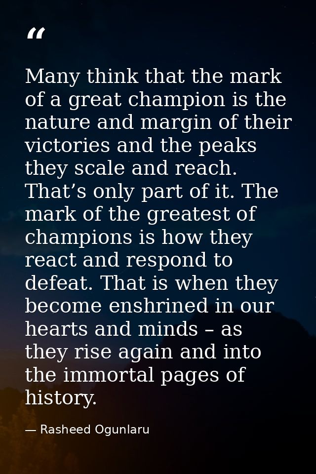 Many think that the mark of a great champion is the nature and margin of their victories and the peaks they scale and re — Rasheed Ogunlaru