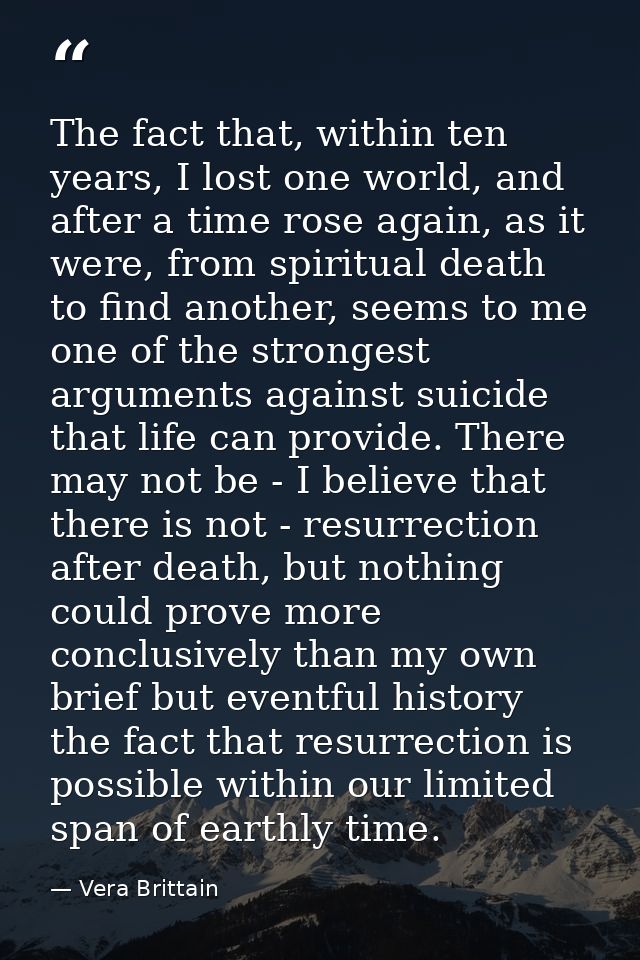 The fact that, within ten years, I lost one world, and after a time rose again, as it were, from spiritual death to find — Vera Brittain
