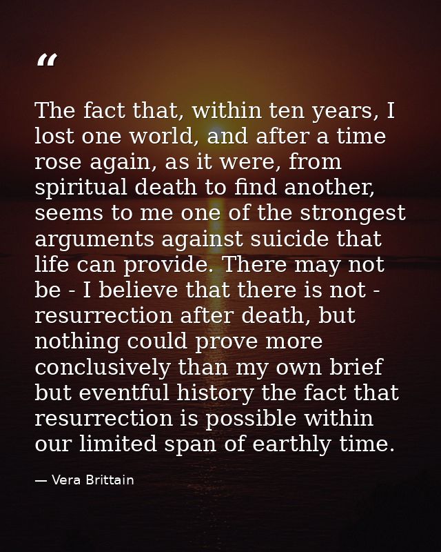 The fact that, within ten years, I lost one world, and after a time rose again, as it were, from spiritual death to find — Vera Brittain