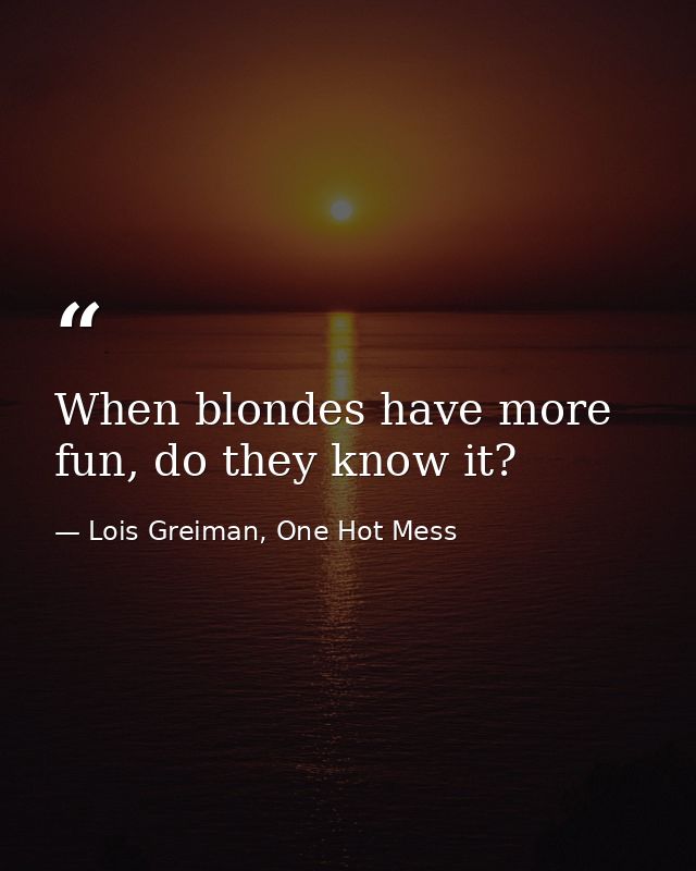 When blondes have more fun, do they know it? — Lois Greiman, One Hot Mess