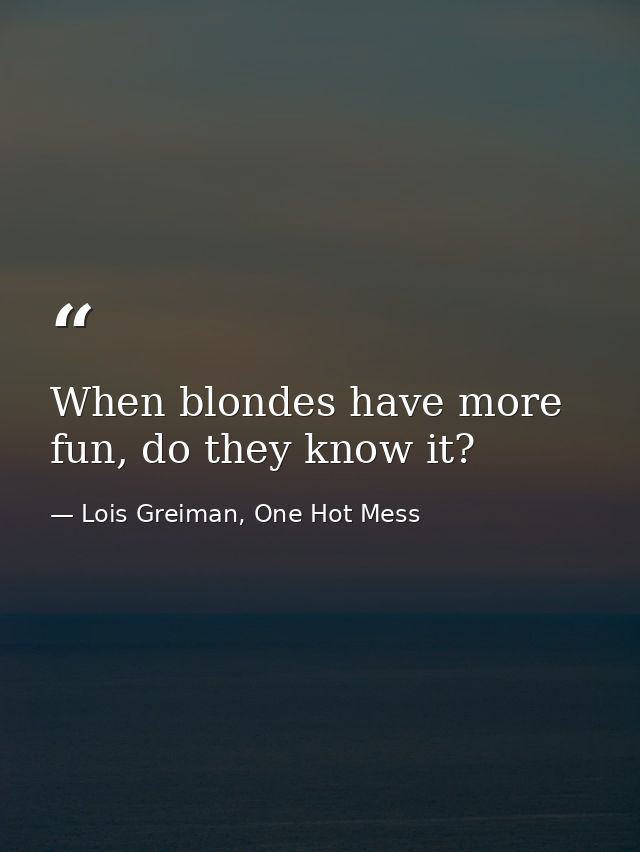 When blondes have more fun, do they know it? — Lois Greiman, One Hot Mess