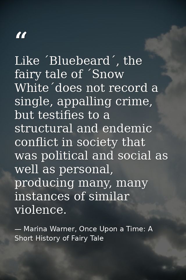 Like ´Bluebeard´, the fairy tale of ´Snow White´does not record a single, appalling crime, but testifies to a structural — Marina Warner, Once Upon a Time: A Short History of Fairy Tale