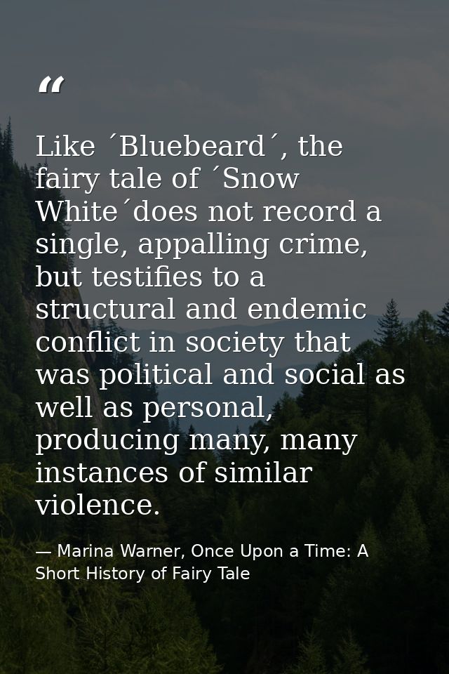 Like ´Bluebeard´, the fairy tale of ´Snow White´does not record a single, appalling crime, but testifies to a structural — Marina Warner, Once Upon a Time: A Short History of Fairy Tale