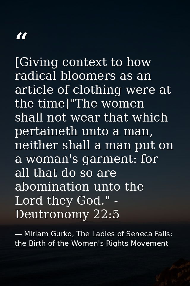 [Giving context to how radical bloomers as an article of clothing were at the time]"The women shall not wear that which  — Miriam Gurko, The Ladies of Seneca Falls: the Birth of the Women's Rights Movement