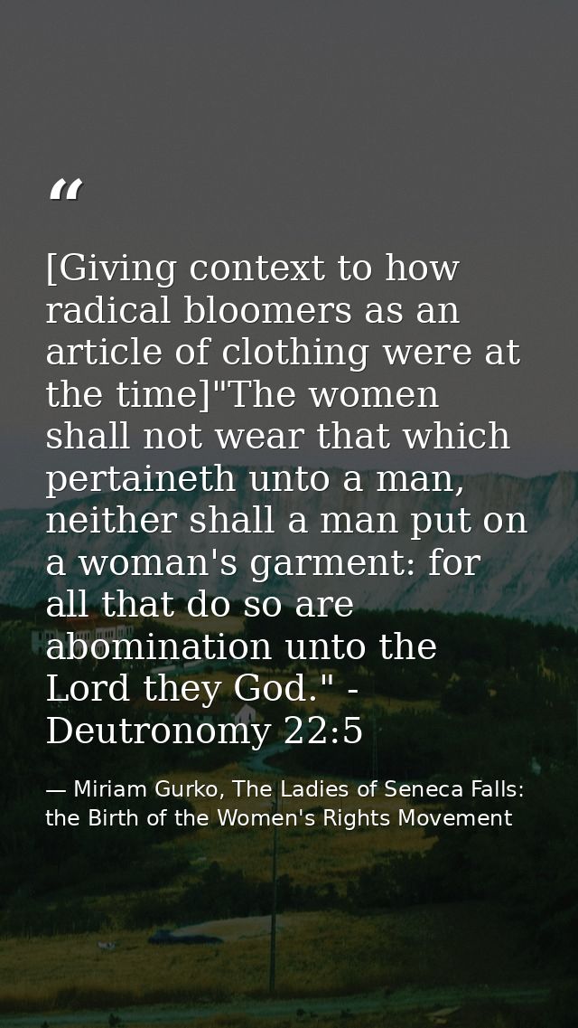 [Giving context to how radical bloomers as an article of clothing were at the time]"The women shall not wear that which  — Miriam Gurko, The Ladies of Seneca Falls: the Birth of the Women's Rights Movement
