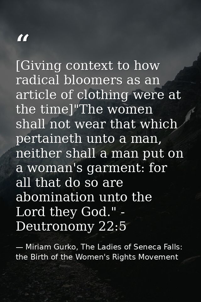 [Giving context to how radical bloomers as an article of clothing were at the time]"The women shall not wear that which  — Miriam Gurko, The Ladies of Seneca Falls: the Birth of the Women's Rights Movement