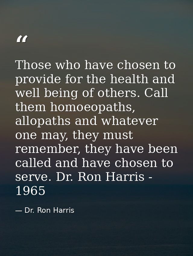 Those who have chosen to provide for the health and well being of others. Call them homoeopaths, allopaths and whatever  — Dr. Ron Harris