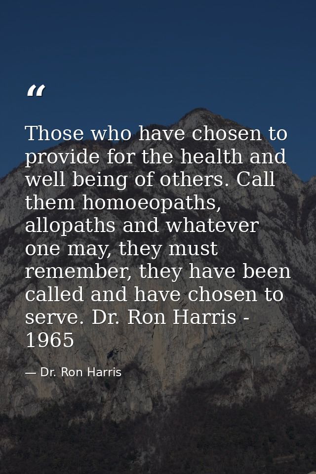 Those who have chosen to provide for the health and well being of others. Call them homoeopaths, allopaths and whatever  — Dr. Ron Harris