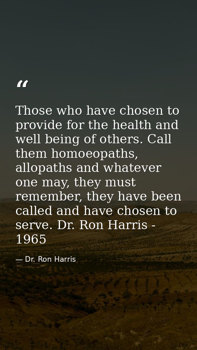 Those who have chosen to provide for the health and well being of others. Call them homoeopaths, allopaths and whatever  — Dr. Ron Harris
